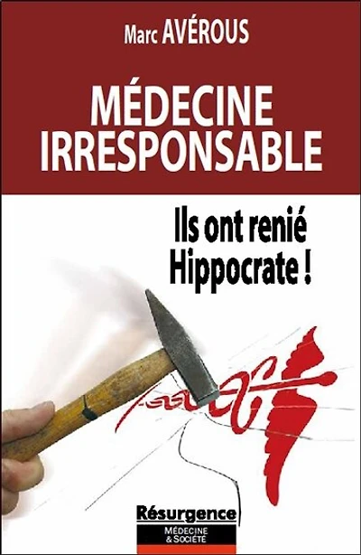 Médecine irresponsable : ils ont renié Hippocrate !: ils ont renié Hippocrate !
