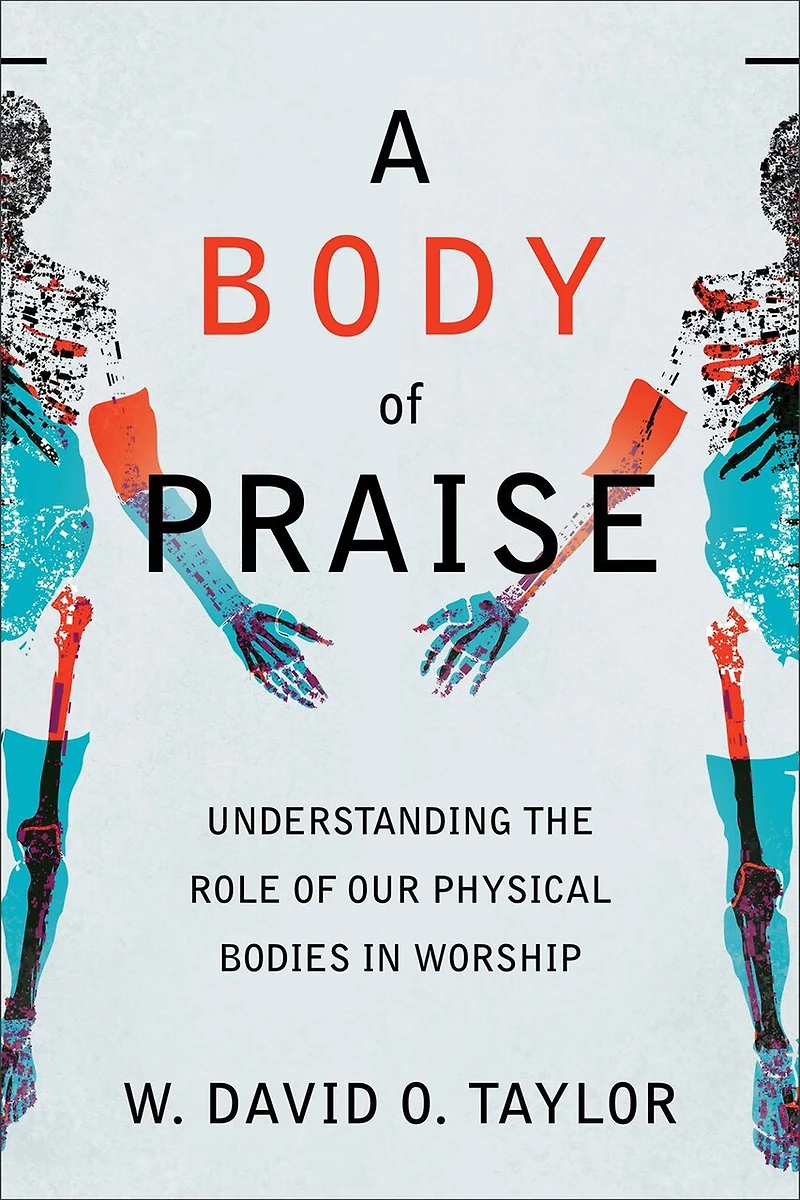 A Body of Praise: Understanding the Role Our Physical Bodies Worship