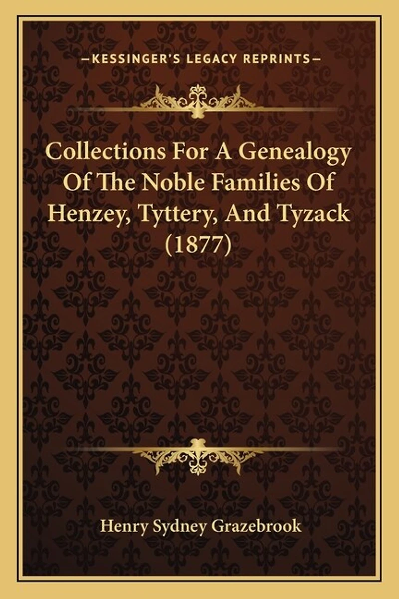 Collections for a Genealogy of the Noble Families of Henzey, Tyttery, and Tyzack (1877)