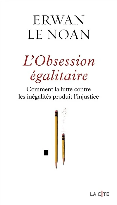 L'Obsession égalitaire - Comment la lutte contre les inégalités produit l'injustice: Comment la lutte contre les inégalités produit l'injustice