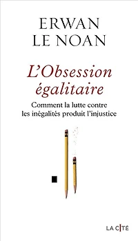 L'Obsession égalitaire - Comment la lutte contre les inégalités produit l'injustice: Comment la lutte contre les inégalités produit l'injustice
