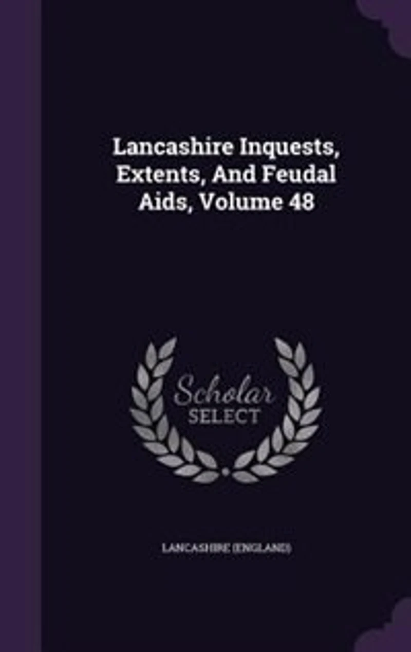 Lancashire Inquests, Extents, And Feudal Aids, Volume 48
