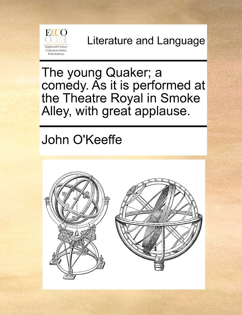 the Young Quaker; a Comedy. As it is Performed at Theatre Royal Smoke Alley, With Great Applause
