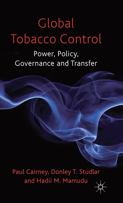 Global Tobacco Control: Power, Policy, Governance And Transfer