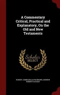 A Commentary Critical, Practical and Explanatory, On the Old New Testaments