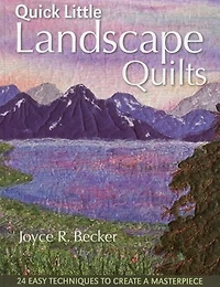 Quick Little Landscape Quilts: 24 Easy Techniques to Create a Materpiece