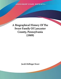 A Biographical History Of The Swarr Family Of Lancaster County, Pennsylvania (1909)