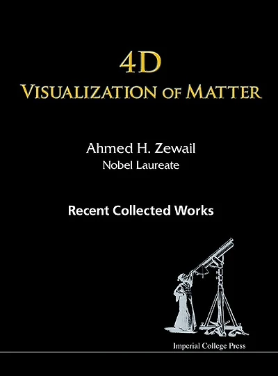 4d Visualization Of Matter: Recent Collected Works Ahmed H Zewail, Nobel Laureate