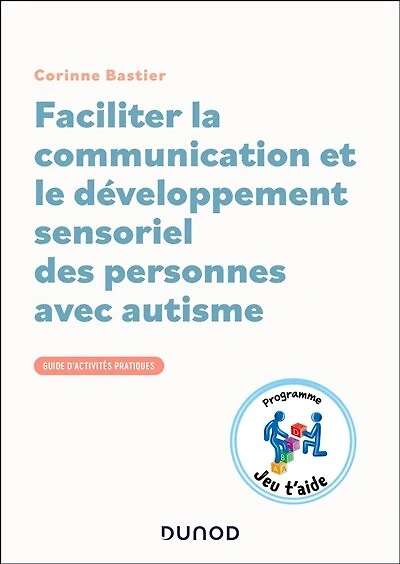 Faciliter la communication et le développement sensoriel des personnes avec autisme: Guide d'activités pratiques