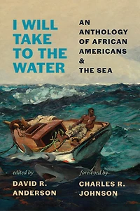 I Will Take to the Water: An Anthology of African Americans and Sea