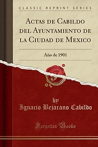 Actas de Cabildo del Ayuntamiento de la Ciudad de Mexico: Año de 1901 (Classic Reprint)