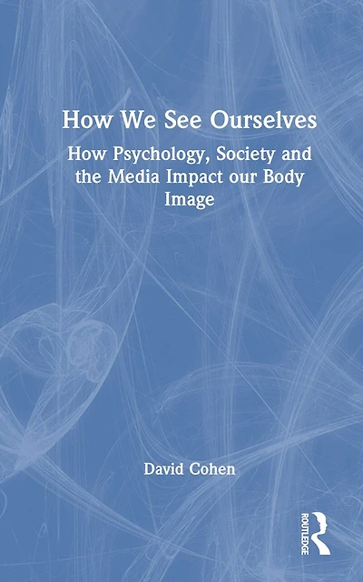 How We See Ourselves: Psychology, Society and the Media Impact our Body Image