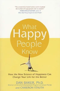 What Happy People Know: How the New Science of Happiness Can Change Your Life for Better