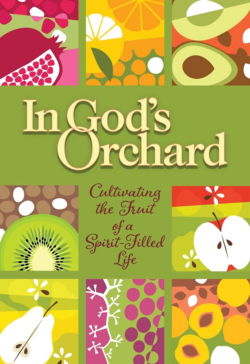 God's Orchard: Cultivating the Fruit of a Spirit-Filled Life