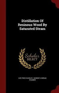 Distillation of Resinous Wood by Saturated Steam (Classic Reprint)