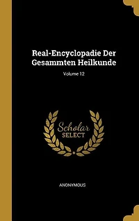 Real-Encyclopadie Der Gesammten Heilkunde; Volume 12