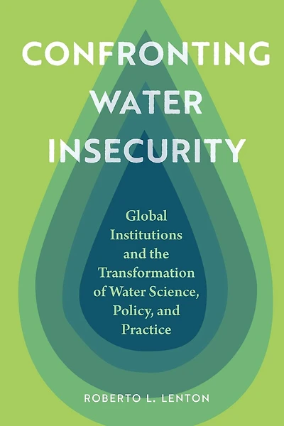 Confronting Water Insecurity: Global Institutions and the Transformation of Science, Policy, Practice
