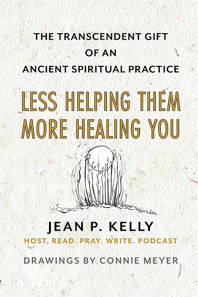 Less Helping Them / More Healing You: The Transcendent Gift of an Ancient Spiritual Practice