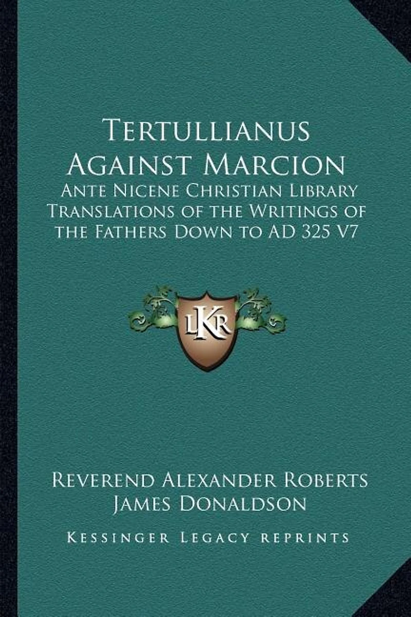 Tertullianus Against Marcion: Ante Nicene Christian Library Translations of the Writings of the Fathers Down to AD 325 V7