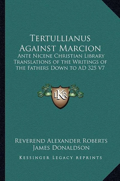 Tertullianus Against Marcion: Ante Nicene Christian Library Translations of the Writings of the Fathers Down to AD 325 V7