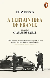 A Certain Idea of France: The Life Charles de Gaulle