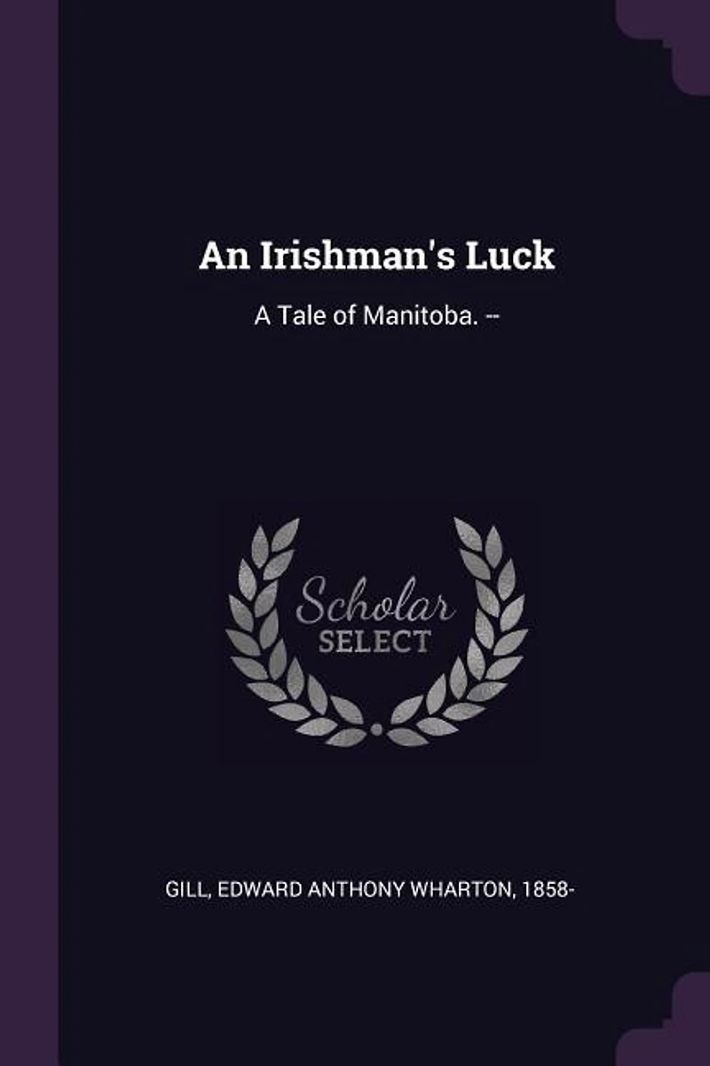 An Irishman's Luck: A Tale of Manitoba.