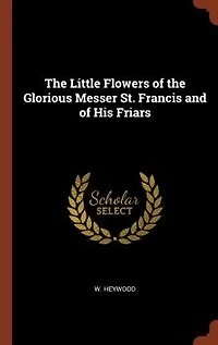 the Little Flowers of Glorious Messer St. Francis and His Friars