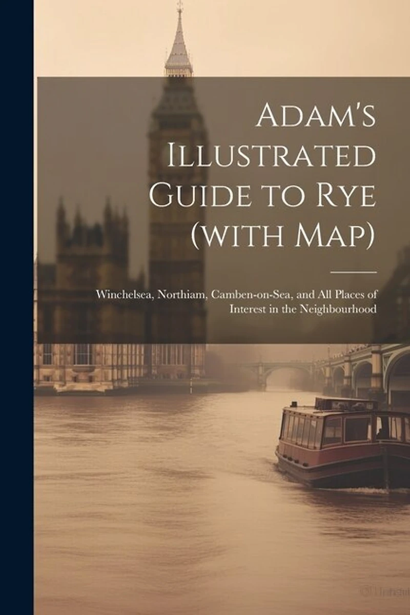 Adam's Illustrated Guide to Rye (with map): Winchelsea, Northiam, Camben-on-Sea
