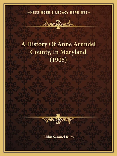 A History Of Anne Arundel County, In Maryland (1905)