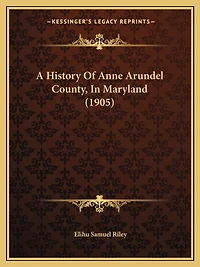 A History Of Anne Arundel County, In Maryland (1905)