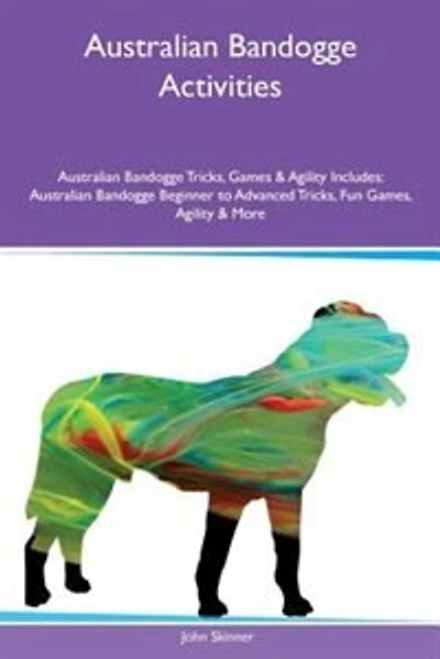 Australian Bandogge Activities Australian Bandogge Tricks, Games & Agility Includes: Australian Bandogge Beginner to Advanced Tricks, Fun Games, Agility & More