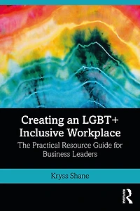 Creating an LGBT+ Inclusive Workplace: The Practical Resource Guide for Business Leaders