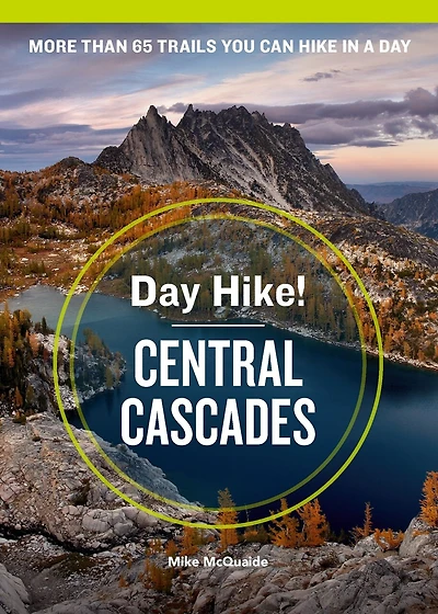 Day Hike! Central Cascades, 4th Edition: More Than 65 Washington State Trails You Can Hike In A Day