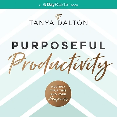 Purposeful Productivity: Multiply Your Time and Happiness