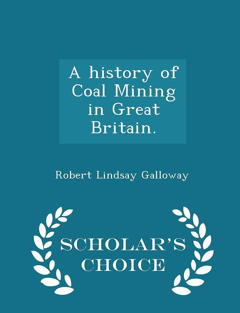 A History of Coal Mining in Great Britain. - Scholar's Choice Edition