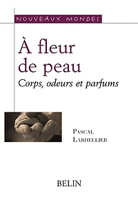 A fleur de peau: corps, odeurs, parfums