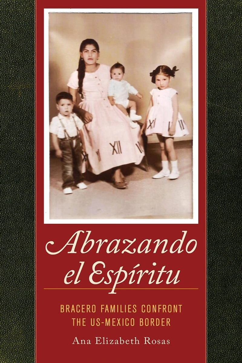 Abrazando el Espiritu: Bracero Families Confront the US-Mexico Border