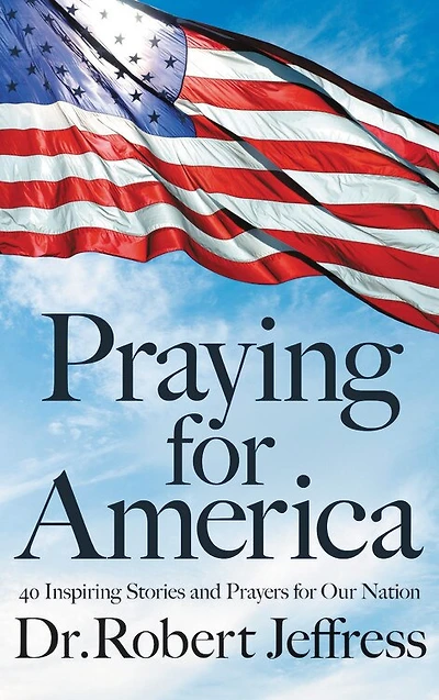 Praying For America: 40 Inspiring Stories And Prayers Our Nation