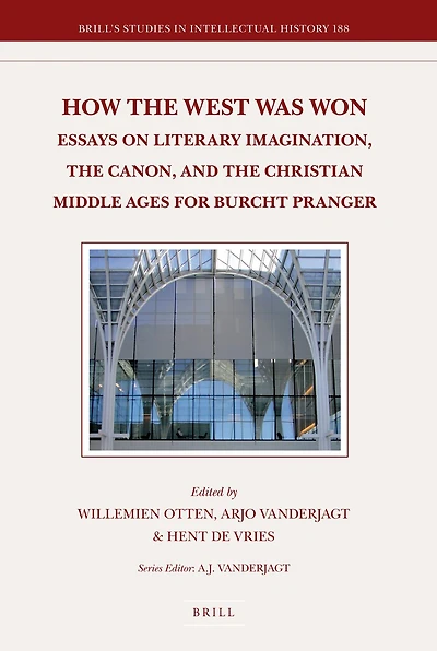 How the West Was Won: Essays on Literary Imagination, the Canon and the Christian Middle Ages for Burcht Pranger