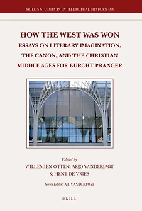 How the West Was Won: Essays on Literary Imagination, the Canon and the Christian Middle Ages for Burcht Pranger