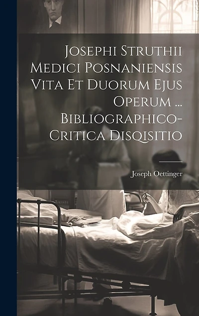 Josephi Struthii Medici Posnaniensis Vita Et Duorum Ejus Operum ... Bibliographico-critica Disqisitio