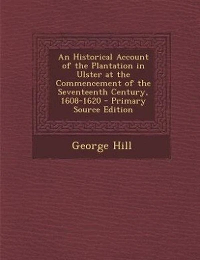 An Historical Account of the Plantation in Ulster at the Commencement of the Seventeenth Century, 1608-1620 - Primary Source Edition