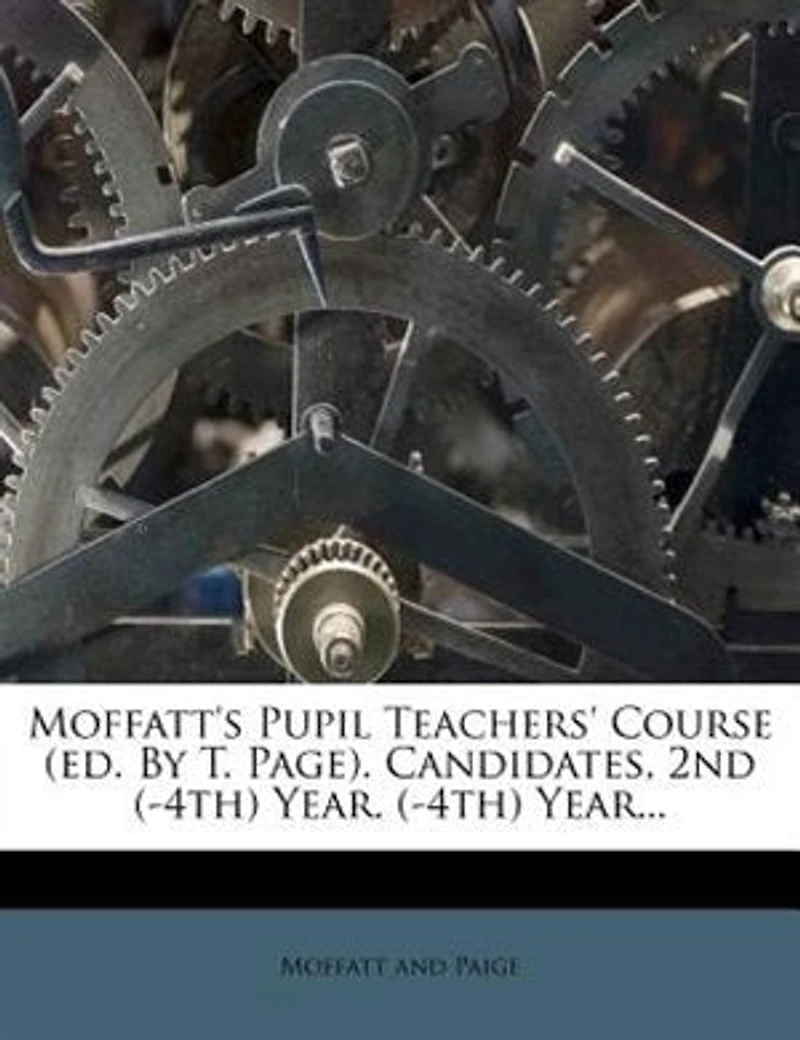 Moffatt's Pupil Teachers' Course (ed. By T. Page). Candidates, 2nd (-4th) Year