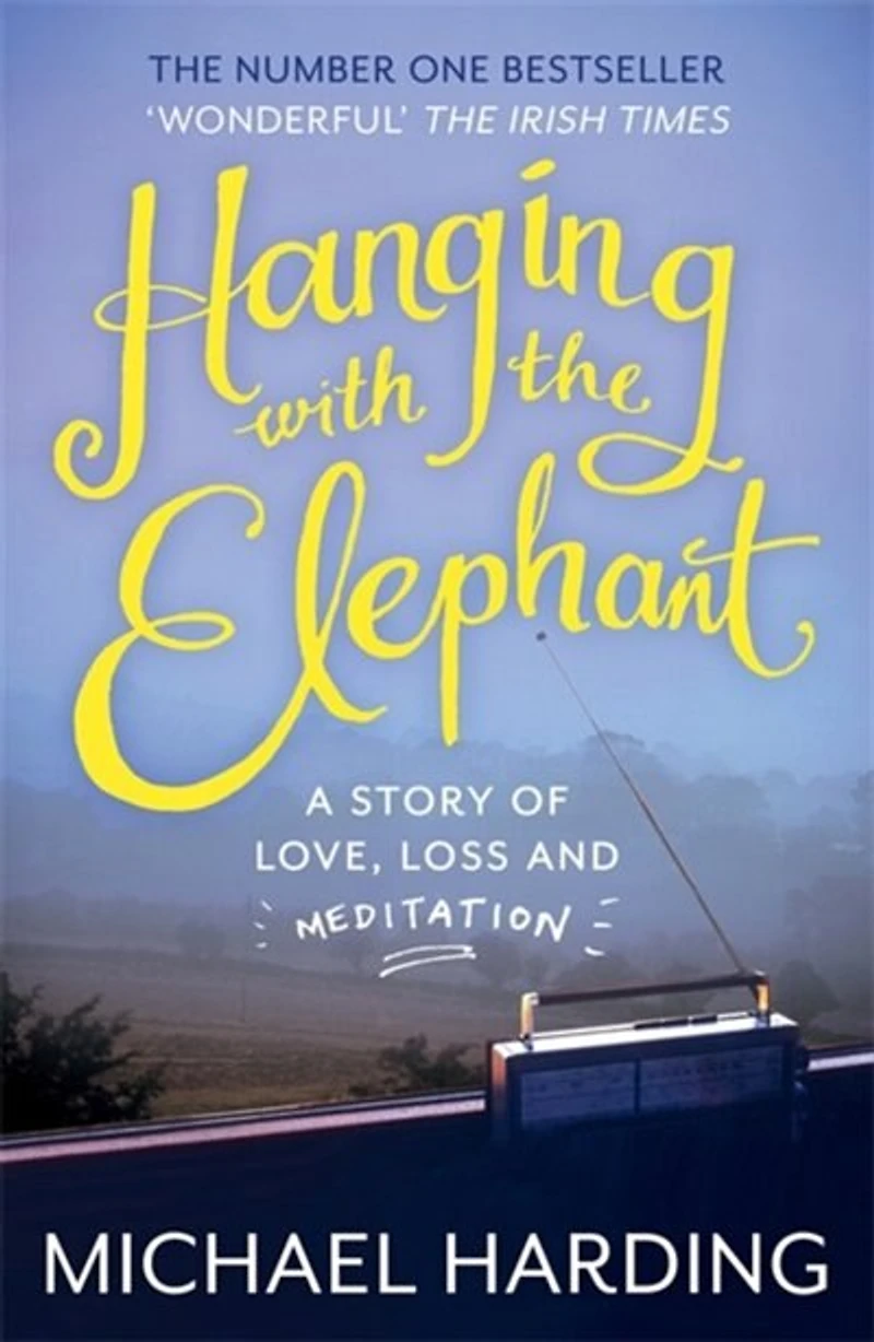 Hanging With The Elephant: A Story Of Love, Loss And Meditation