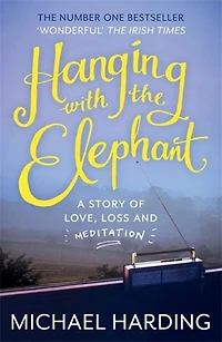 Hanging With The Elephant: A Story Of Love, Loss And Meditation