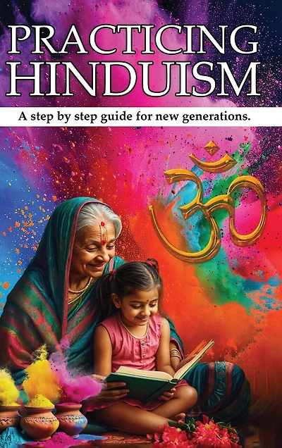 Practicing Hinduism: A Step-by-Step Guide For The New Generation