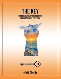 The Key: Unlocking the Mystery of Our Immense Human Potential