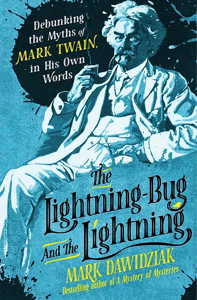 the Lightning-Bug and Lightning: Debunking Myths of Mark Twain, His Own Words