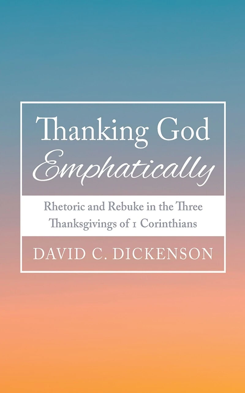 Thanking God Emphatically: Rhetoric and Rebuke the Three Thanksgivings of 1 Corinthians