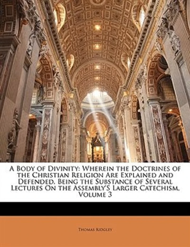 A Body of Divinity: Wherein the Doctrines Christian Religion Are Explained and Defended, Being Substance